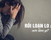 Rối loạn lo âu – Hiểu để vượt qua nỗi sợ 